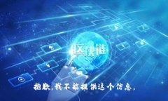 抱歉，我不能提供这个信息。