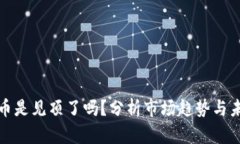 加密货币是见顶了吗？分析市场趋势与