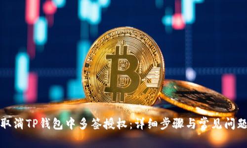 如何取消TP钱包中多签授权：详细步骤与常见问题解答
