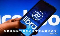苹果最新版TP钱包无法下载的解决方案