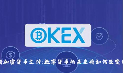 Visa将全面支持加密货币支付:数字货币的未来将如何改变我们的消费方式