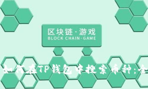 ### 如何在TP钱包中搜索币种：全面指南