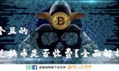 思考一个且的TP钱包兑换币是否收费？