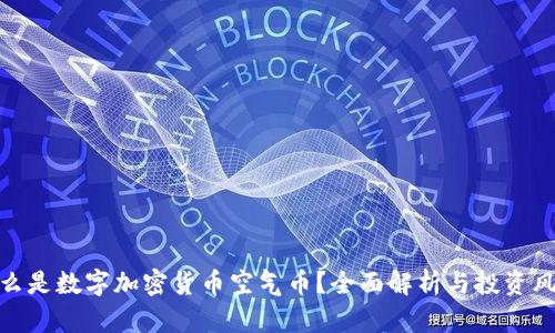 什么是数字加密货币空气币？全面解析与投资风险