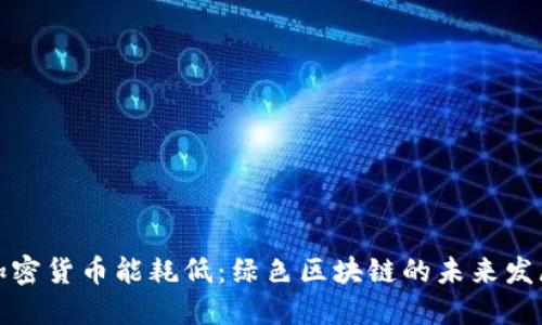 加密货币能耗低：绿色区块链的未来发展