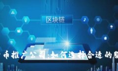 标题加密货币推广公司：如何选择合适