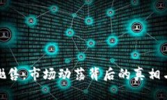 加密货币抛售：市场动荡背后的真相与