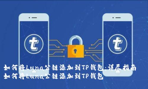 如何将Luna公链添加到TP钱包：详尽指南  
如何将Luna公链添加到TP钱包