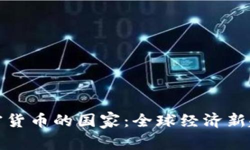 推崇加密货币的国家：全球经济新趋势探索