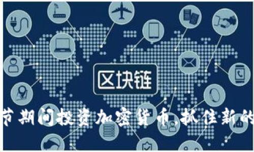 优质
如何在春节期间投资加密货币，抓住新的财富机遇