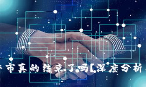 加密货币牛市真的结束了吗？深度分析与市场展望
