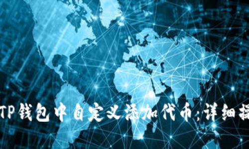 如何在TP钱包中自定义添加代币：详细操作指南