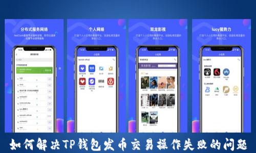 
如何解决TP钱包发币交易操作失败的问题