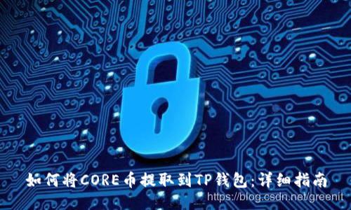 如何将CORE币提取到TP钱包：详细指南