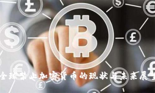 全球禁止加密货币的现状与未来展望