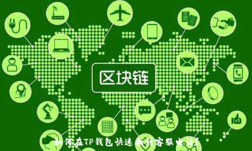   
如何在TP钱包快速找到客服电话？