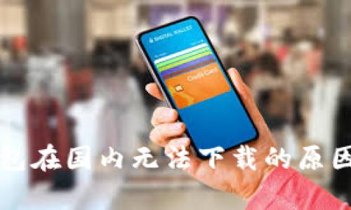 TP钱包在国内无法下载的原因解析