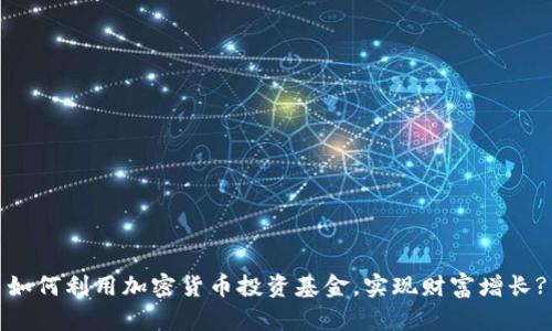 如何利用加密货币投资基金，实现财富增长?