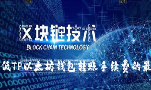 如何降低TP以太坊钱包转账手续费的最佳方法