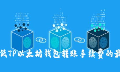 如何降低TP以太坊钱包转账手续费的最佳方法