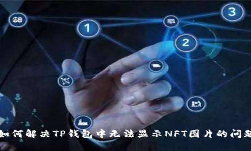 如何解决TP钱包中无法显示NFT图片的问题