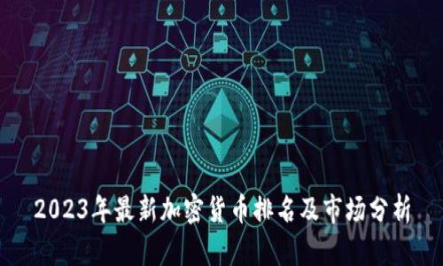 2023年最新加密货币排名及市场分析