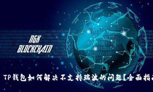 : TP钱包如何解决不支持瑞波的问题？全面指南