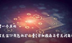 思考一个且的如何充值TP钱包的矿工费