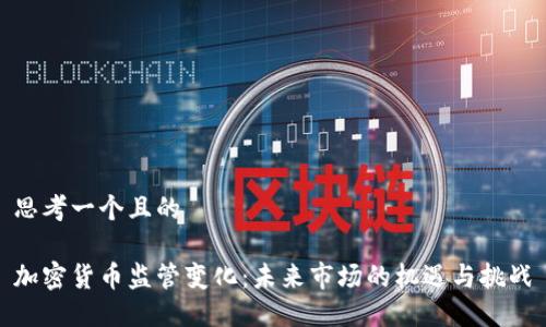 思考一个且的

加密货币监管变化：未来市场的机遇与挑战