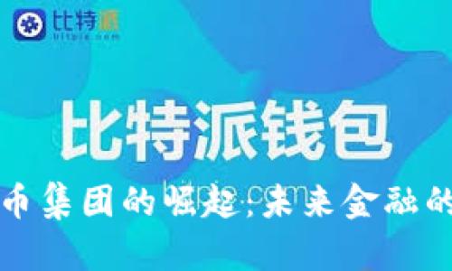 加密数字货币集团的崛起：未来金融的革命性力量