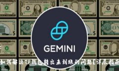 :如何解决TP钱包转出未到账的问题？详