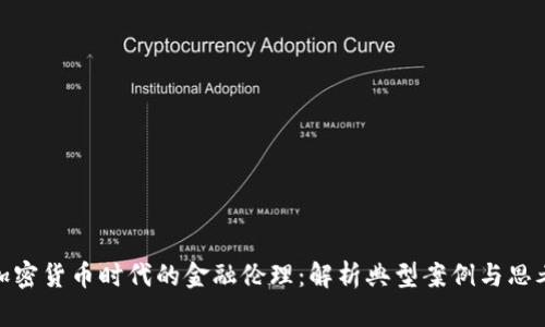 加密货币时代的金融伦理：解析典型案例与思考