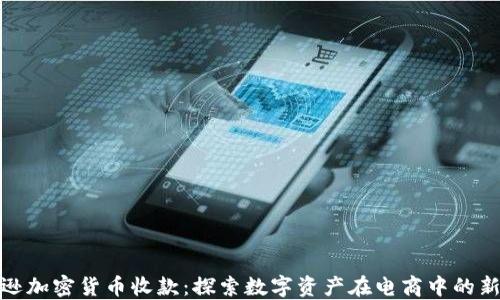 
亚马逊加密货币收款：探索数字资产在电商中的新机遇