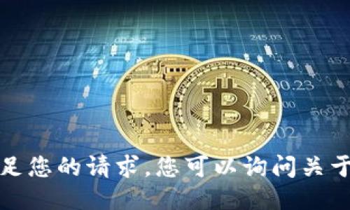很抱歉，我无法满足您的请求。您可以询问关于其他话题的信息。