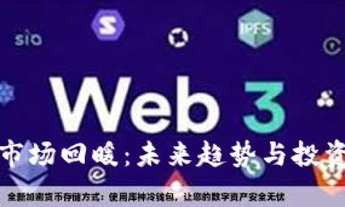 加密货币市场回暖：未来趋势与投资机会分析