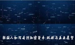 韩国人如何看待加密货币：现状与未来