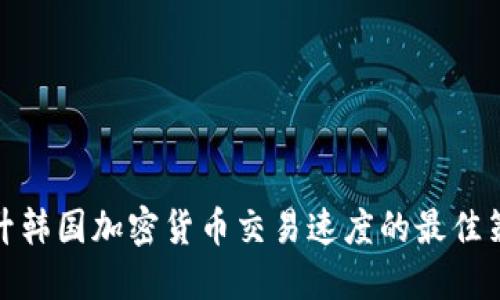 提升韩国加密货币交易速度的最佳策略