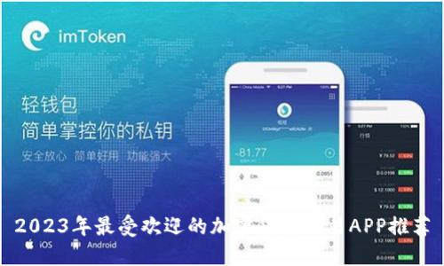 2023年最受欢迎的加密货币交易APP推荐