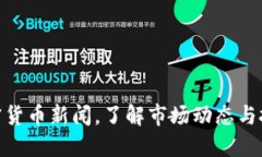 最新加密货币新闻，了解市场动态与投