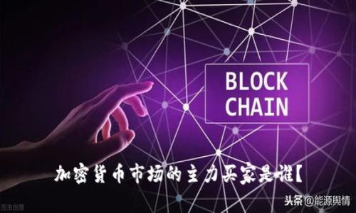 加密货币市场的主力买家是谁？