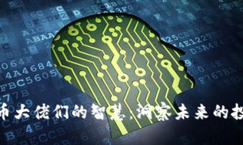 加密货币大佬们的智慧：洞察未来的投资机会