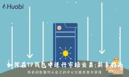 如何在TP钱包中进行市场交易：新手指南