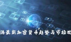 香港最新加密货币趋势与市场观察