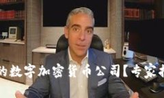 如何选择合适的数字加密货币公司？专