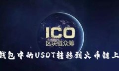 如何将TP钱包中的USDT转移到火币链上：