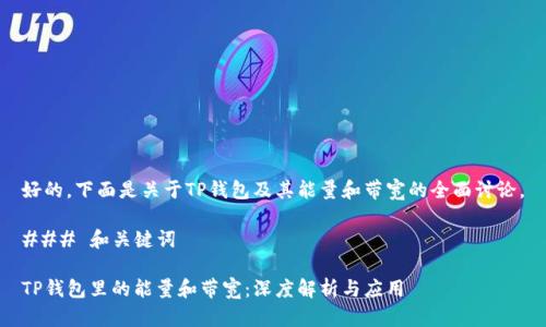 好的，下面是关于TP钱包及其能量和带宽的全面讨论。

### 和关键词

TP钱包里的能量和带宽：深度解析与应用