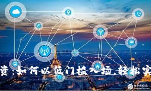 加密货币投资：如何以低门槛入场，轻松实现财富增值