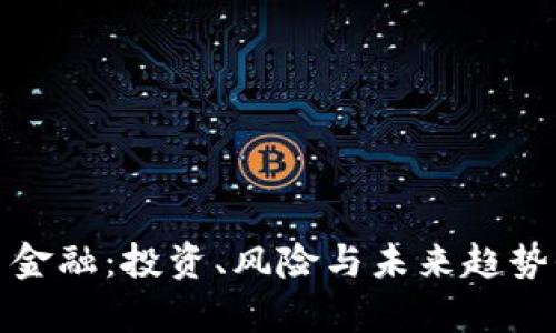 加密货币金融：投资、风险与未来趋势全面解析