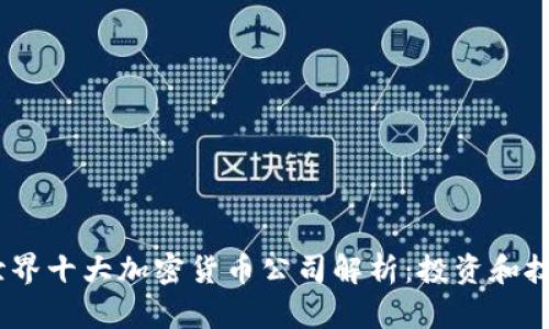 2023年世界十大加密货币公司解析：投资和技术的先锋