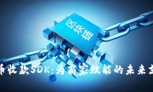 探索加密货币收款SDK：为商家赋能的未来支付解决方案
